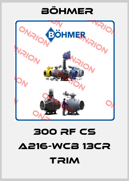 300 RF CS A216-WCB 13CR TRIM Böhmer