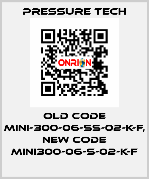 old code MINI-300-06-SS-02-K-F, new code MINI300-06-S-02-K-F Pressure Tech