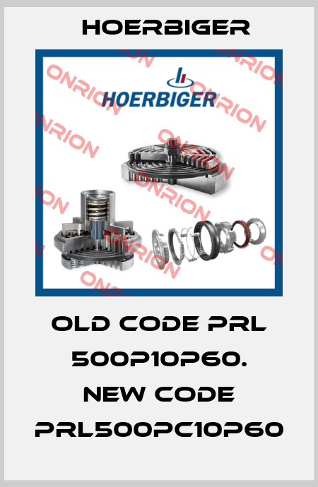 old code PRL 500P10P60. new code PRL500PC10P60 Hoerbiger