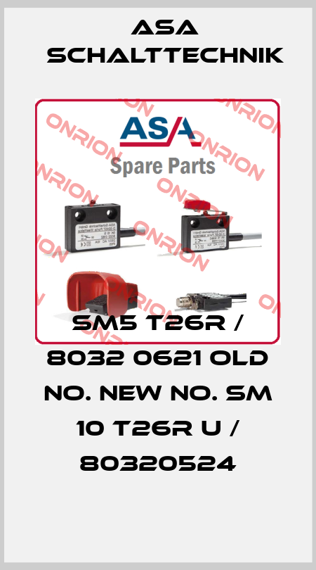 SM5 T26R / 8032 0621 old No. new No. SM 10 T26R U / 80320524 ASA Schalttechnik