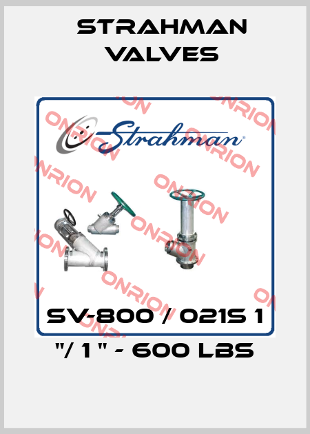 SV-800 / 021S 1 "/ 1 " - 600 lbs STRAHMAN VALVES