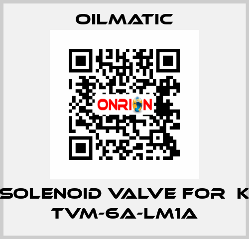solenoid valve for  K TVM-6A-LM1A OILMATIC