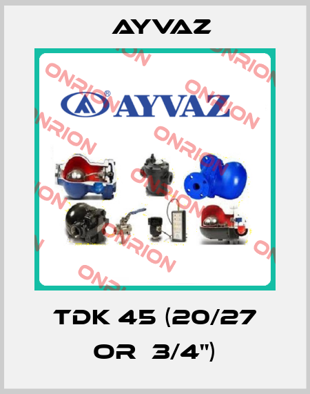 TDK 45 (20/27 or  3/4") Ayvaz