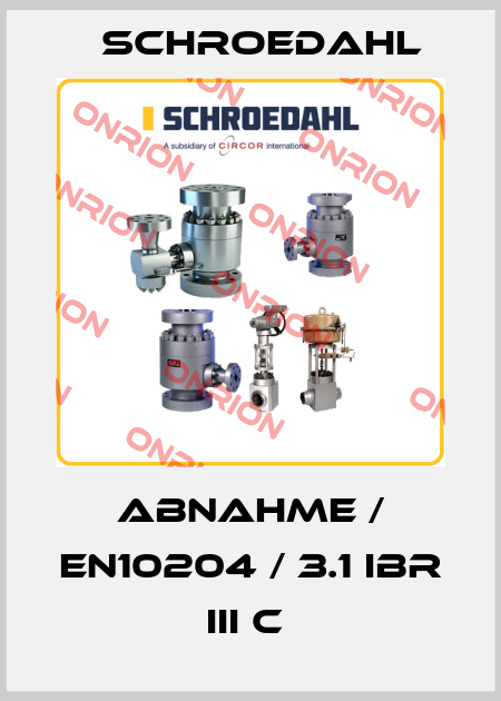 ABNAHME / EN10204 / 3.1 IBR III C  Schroedahl
