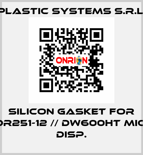 silicon gasket for DR251-12 // DW600HT MIC. DISP. Plastic Systems S.r.l.