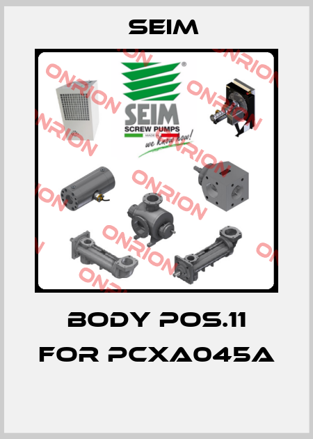  BODY Pos.11 for PCXA045A  Seim