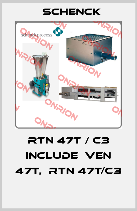 RTN 47t / C3 include  VEN 47t,  RTN 47t/C3  Schenck