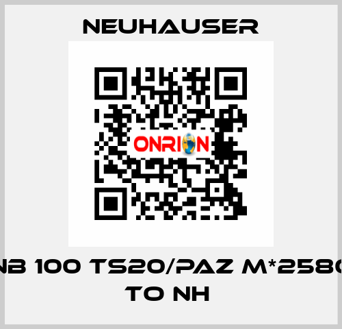NB 100 TS20/PAZ M*2580 TO NH  Neuhauser