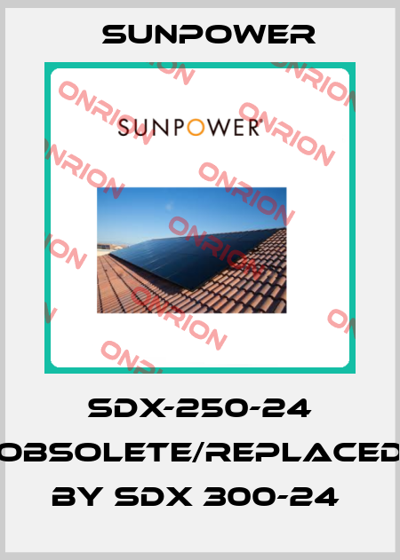 SDX-250-24 obsolete/replaced by SDX 300-24  Sunpower