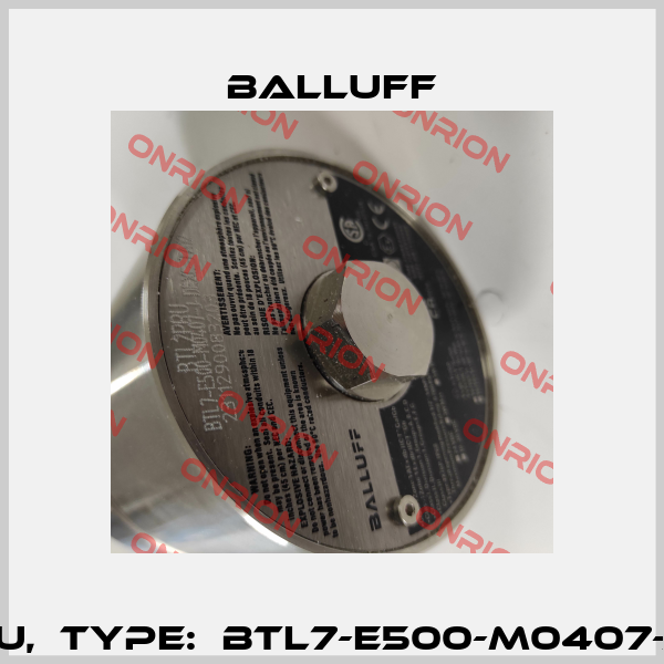 P/N BTL2PRU,  Type:  BTL7-E500-M0407-J-DEXC-TA12 Balluff